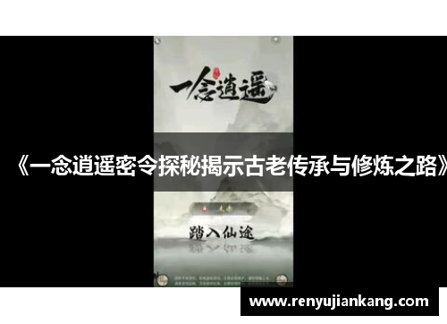 《一念逍遥密令探秘揭示古老传承与修炼之路》
