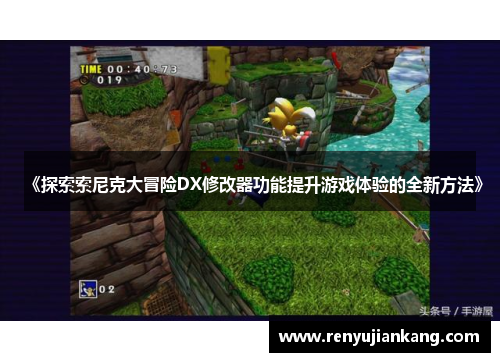 《探索索尼克大冒险DX修改器功能提升游戏体验的全新方法》